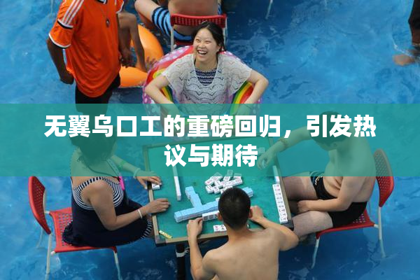 无翼乌口工的重磅回归，引发热议与期待