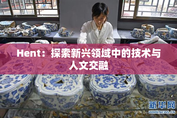Hent：探索新兴领域中的技术与人文交融