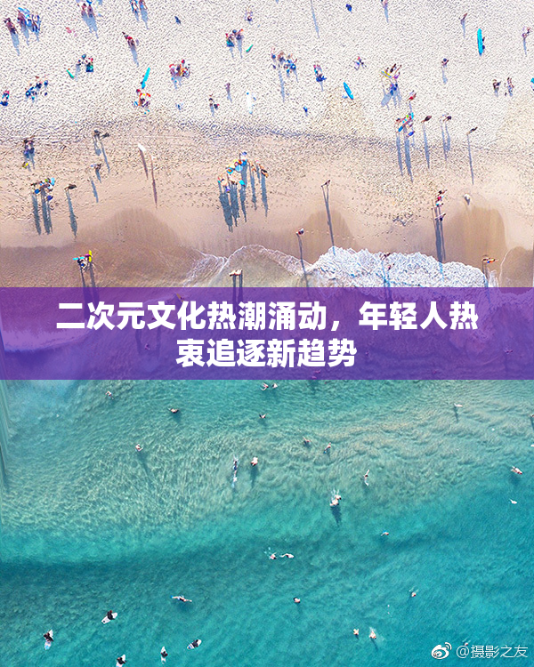 二次元文化热潮涌动，年轻人热衷追逐新趋势