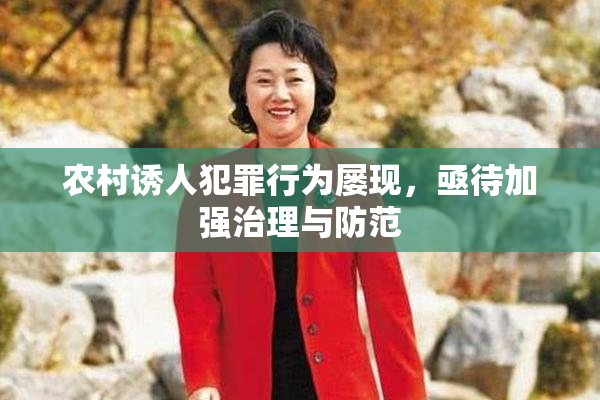 农村诱人犯罪行为屡现，亟待加强治理与防范