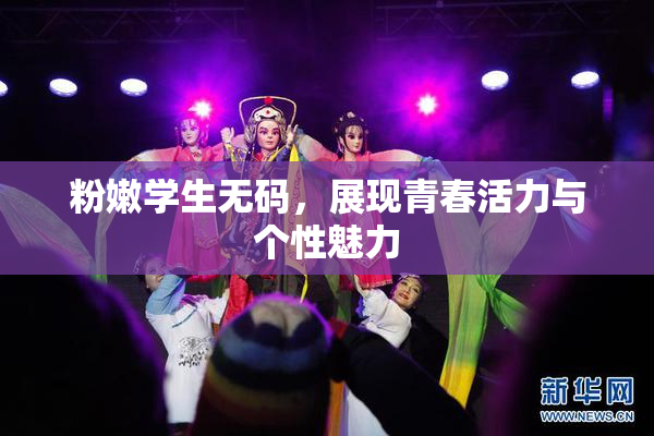 粉嫩学生无码，展现青春活力与个性魅力