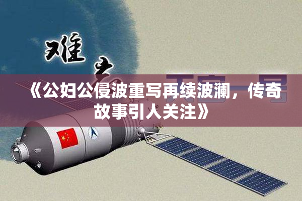 《公妇公侵波重写再续波澜，传奇故事引人关注》