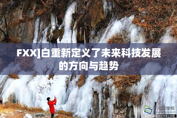 FXX]白重新定义了未来科技发展的方向与趋势