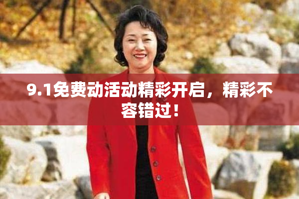 9.1免费动活动精彩开启，精彩不容错过！