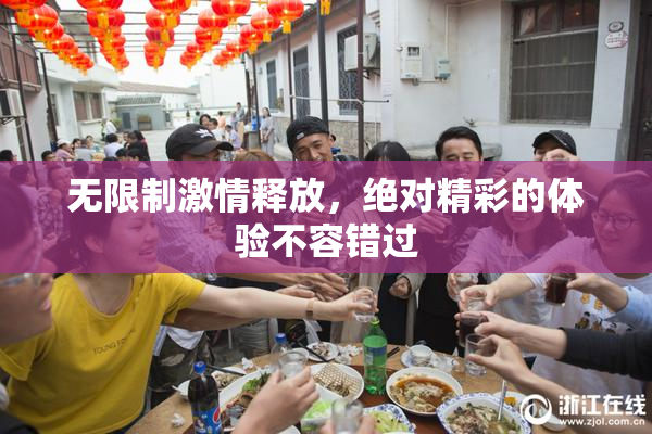无限制激情释放，绝对精彩的体验不容错过