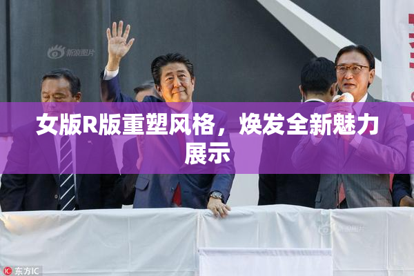 女版R版重塑风格，焕发全新魅力展示