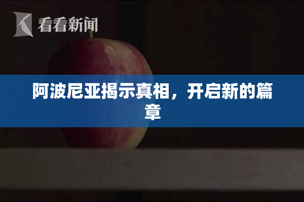 阿波尼亚揭示真相，开启新的篇章