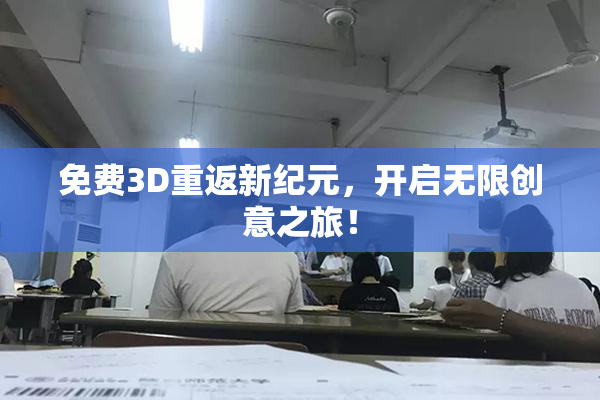 免费3D重返新纪元，开启无限创意之旅！