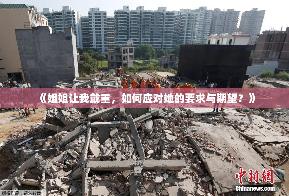 《姐姐让我戴重，如何应对她的要求与期望？》