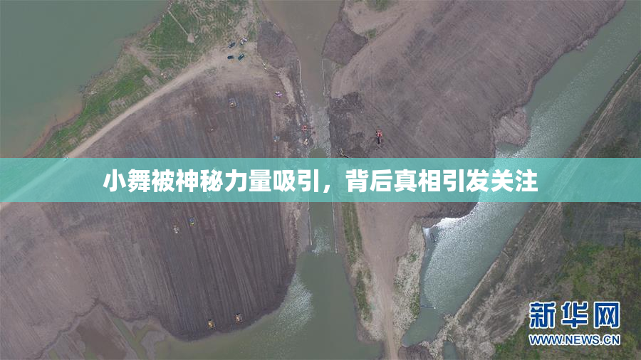 小舞被神秘力量吸引，背后真相引发关注