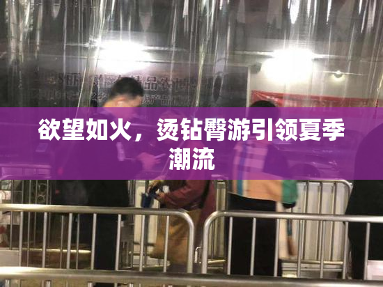 欲望如火，烫钻臀游引领夏季潮流