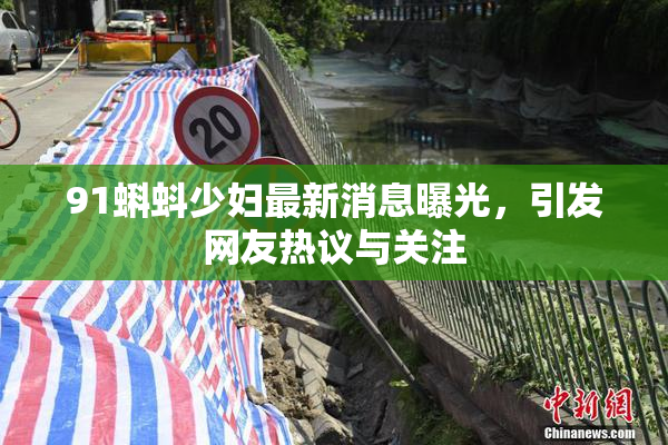 91蝌蚪少妇最新消息曝光，引发网友热议与关注