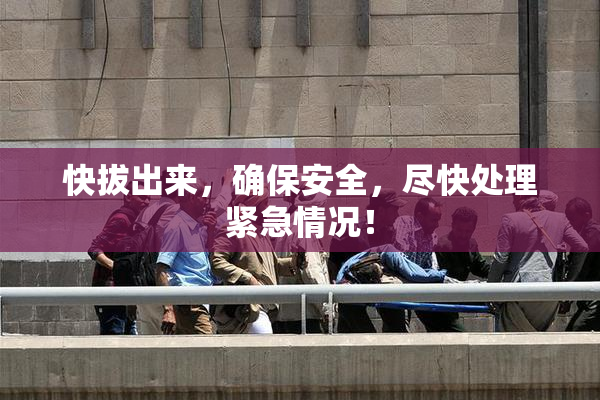 快拔出来，确保安全，尽快处理紧急情况！