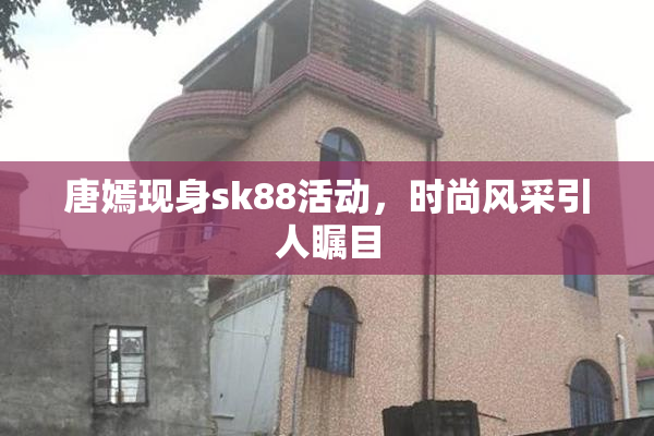 唐嫣现身sk88活动，时尚风采引人瞩目