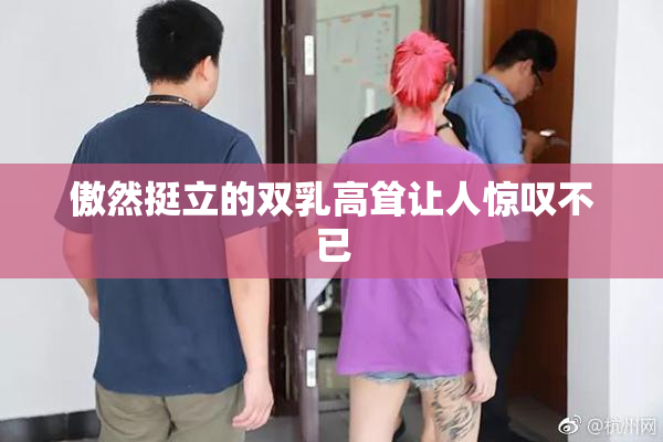 傲然挺立的双乳高耸让人惊叹不已
