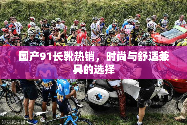 国产91长靴热销，时尚与舒适兼具的选择