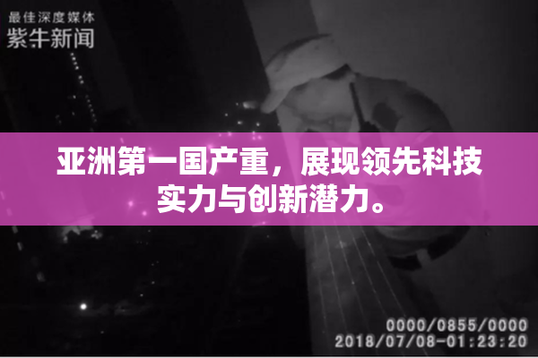 亚洲第一国产重，展现领先科技实力与创新潜力。