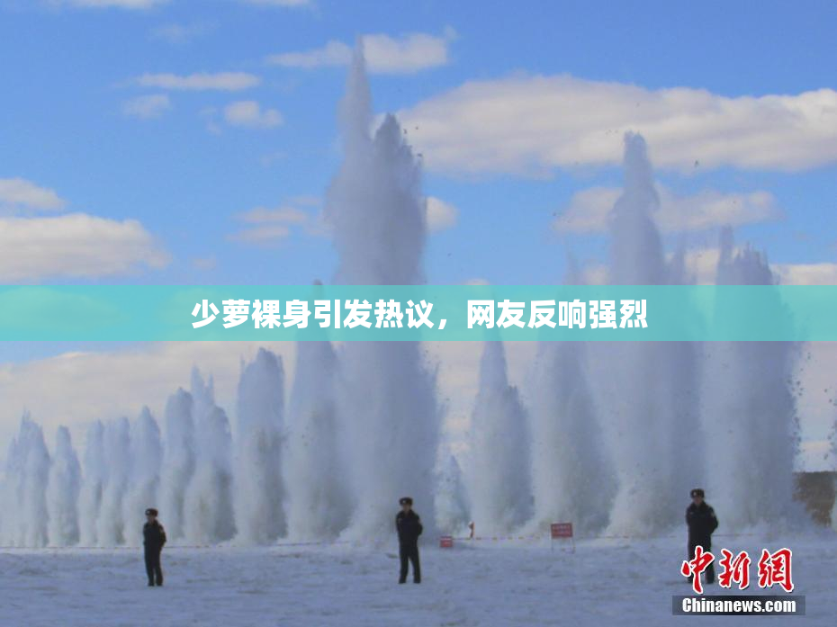 少萝裸身引发热议，网友反响强烈