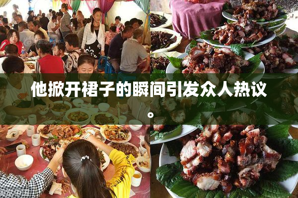 他掀开裙子的瞬间引发众人热议。