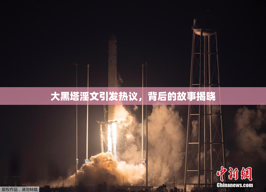 大黑塔淫文引发热议，背后的故事揭晓