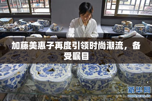 加藤美惠子再度引领时尚潮流，备受瞩目