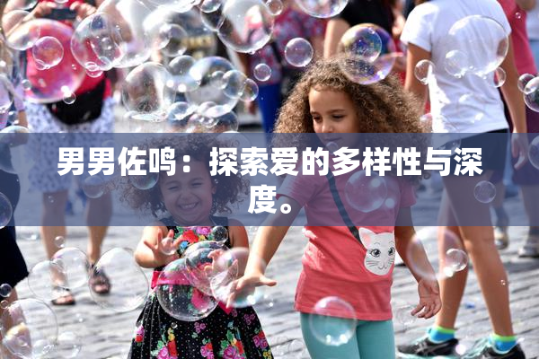 男男佐鸣：探索爱的多样性与深度。