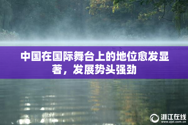 中国在国际舞台上的地位愈发显著，发展势头强劲