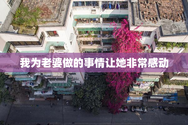 我为老婆做的事情让她非常感动