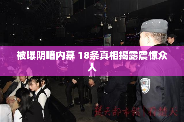 被曝阴暗内幕 18条真相揭露震惊众人