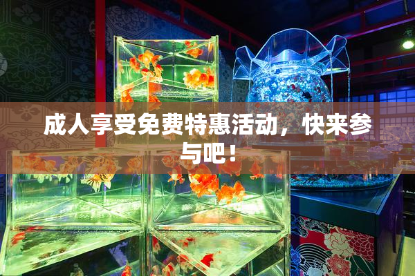 成人享受免费特惠活动，快来参与吧！