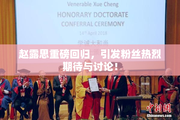 赵露思重磅回归，引发粉丝热烈期待与讨论！