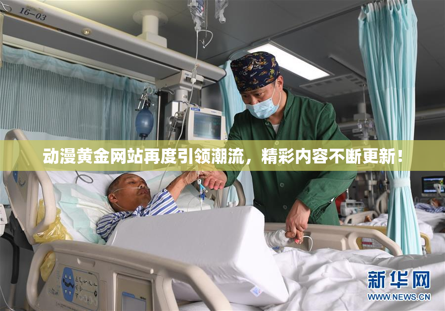 动漫黄金网站再度引领潮流，精彩内容不断更新！