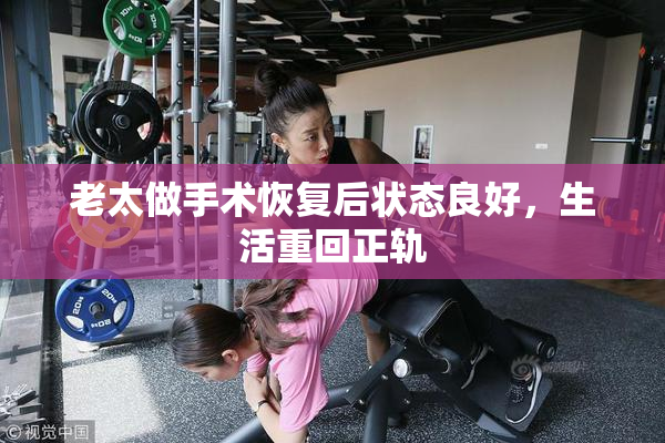 老太做手术恢复后状态良好，生活重回正轨