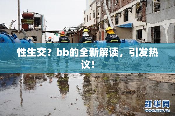 性生交？bb的全新解读，引发热议！