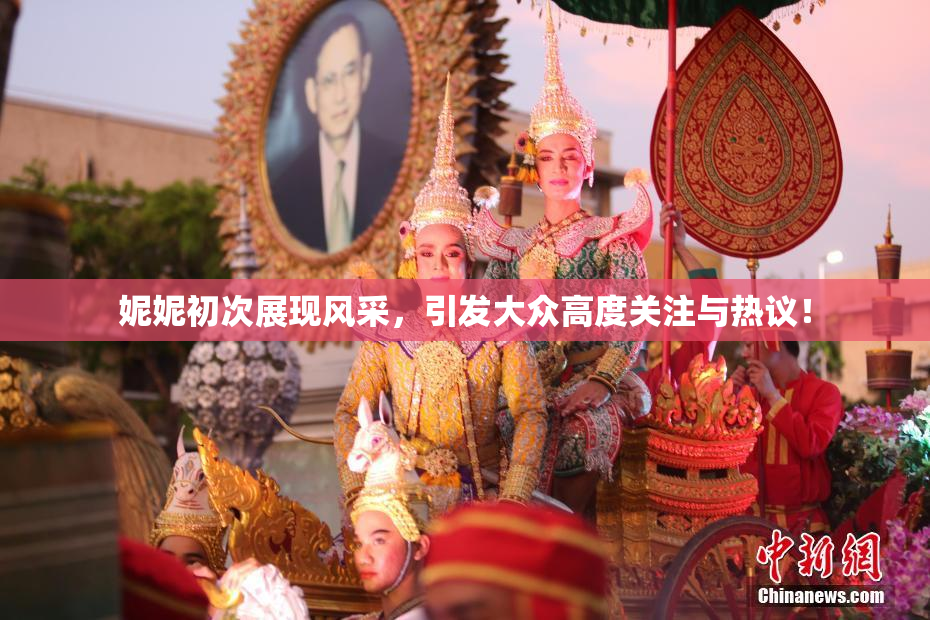 妮妮初次展现风采，引发大众高度关注与热议！