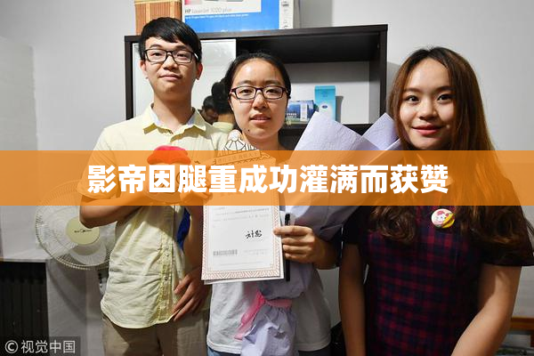 影帝因腿重成功灌满而获赞