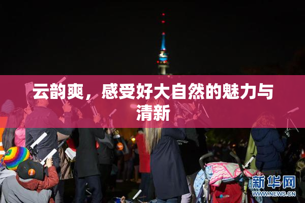 云韵爽，感受好大自然的魅力与清新
