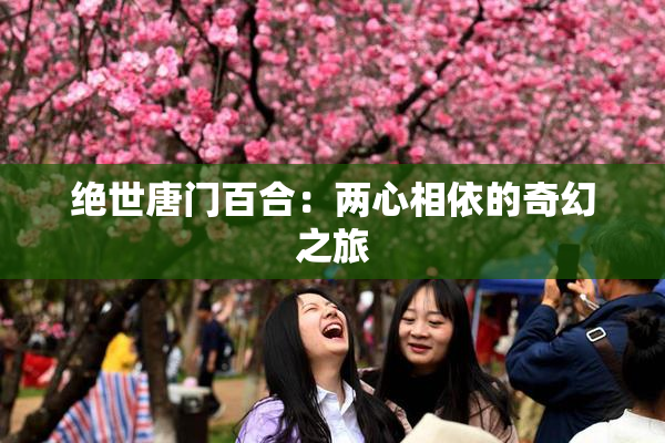 绝世唐门百合：两心相依的奇幻之旅