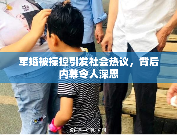 军婚被操控引发社会热议，背后内幕令人深思
