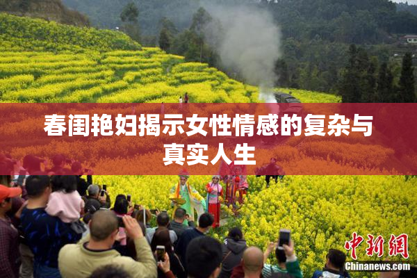 春闺艳妇揭示女性情感的复杂与真实人生