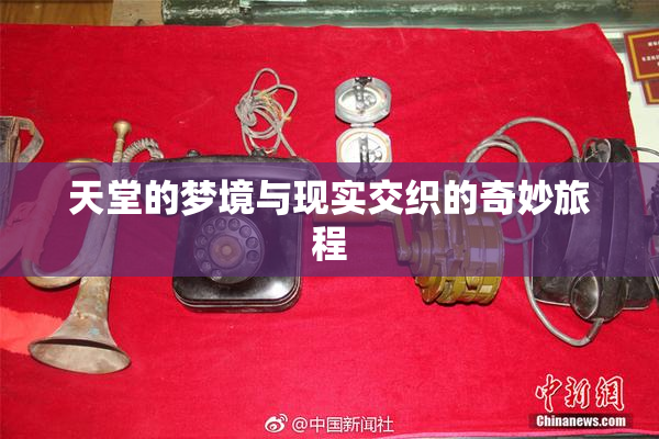 天堂的梦境与现实交织的奇妙旅程