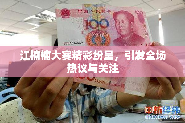 江楠楠大赛精彩纷呈，引发全场热议与关注
