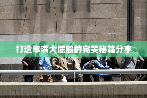 打造丰满大屁股的完美秘籍分享