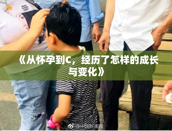 《从怀孕到C，经历了怎样的成长与变化》