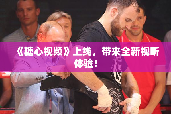 《糖心视频》上线，带来全新视听体验！