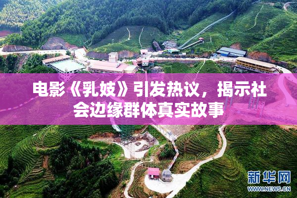 电影《乳妓》引发热议，揭示社会边缘群体真实故事