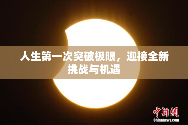 人生第一次突破极限，迎接全新挑战与机遇