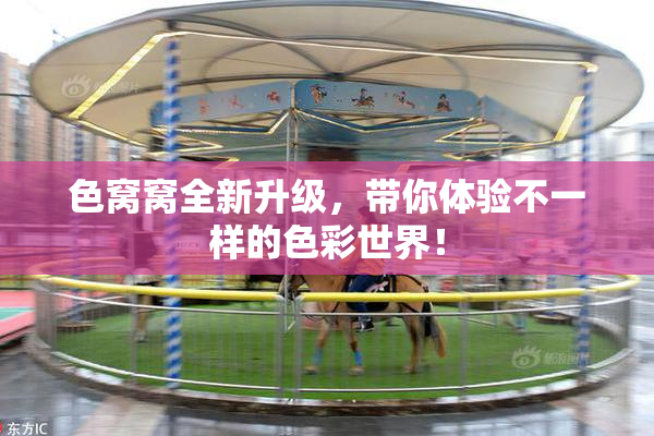 色窝窝全新升级，带你体验不一样的色彩世界！