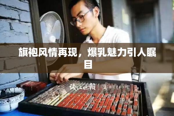 旗袍风情再现，爆乳魅力引人瞩目