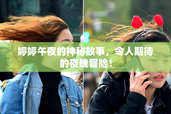 婷婷午夜的神秘故事，令人期待的夜晚冒险！